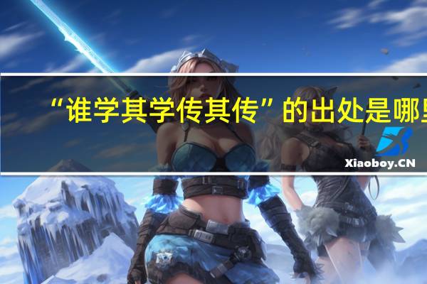 “谁学其学传其传”的出处是哪里