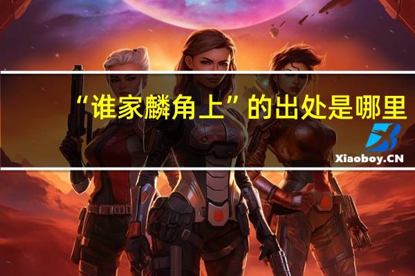 “谁家麟角上”的出处是哪里