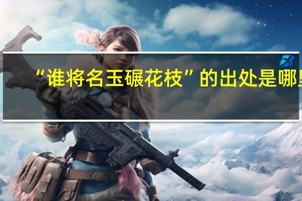 “谁将名玉碾花枝”的出处是哪里