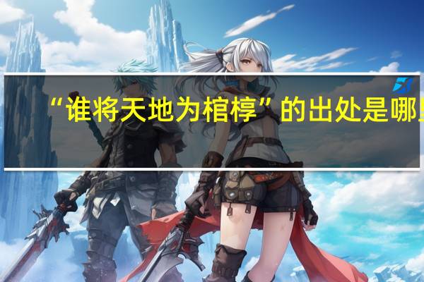 “谁将天地为棺椁”的出处是哪里