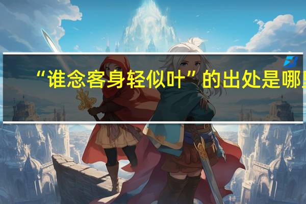 “谁念客身轻似叶”的出处是哪里