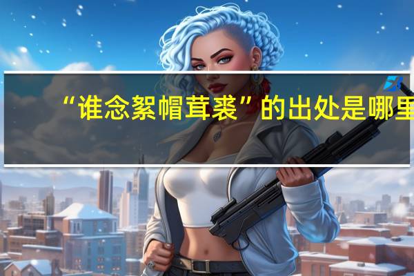 “谁念絮帽茸裘”的出处是哪里