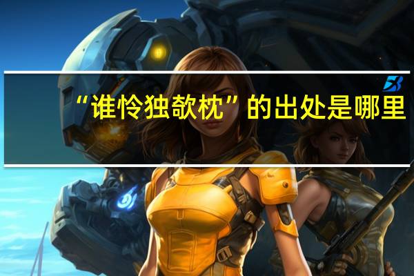 “谁怜独欹枕”的出处是哪里