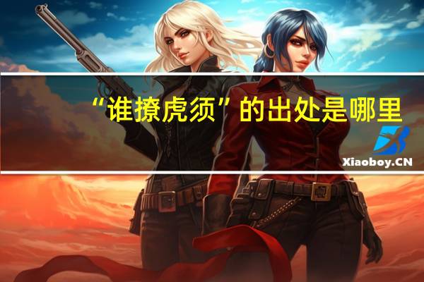 “谁撩虎须”的出处是哪里