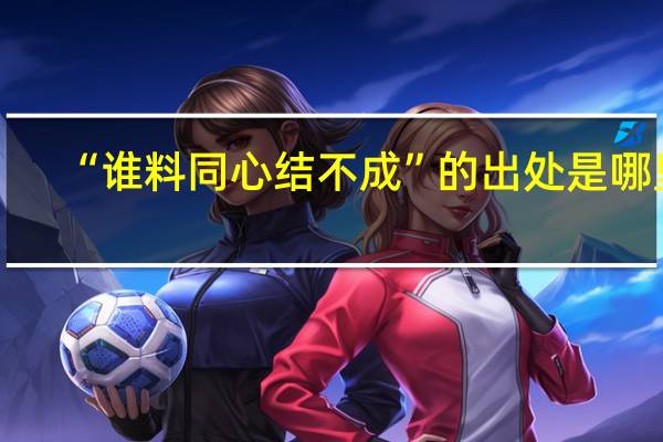 “谁料同心结不成”的出处是哪里