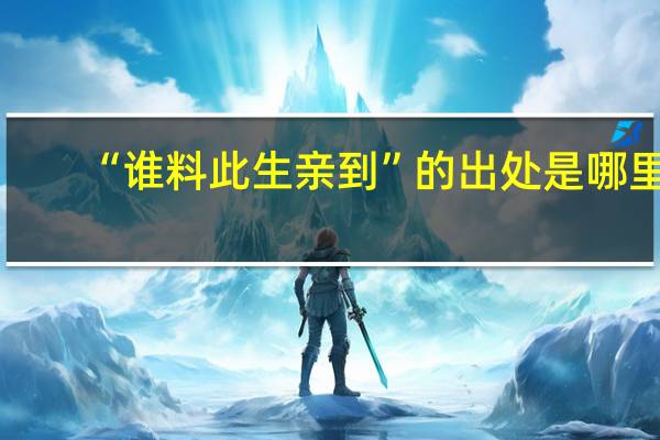 “谁料此生亲到”的出处是哪里