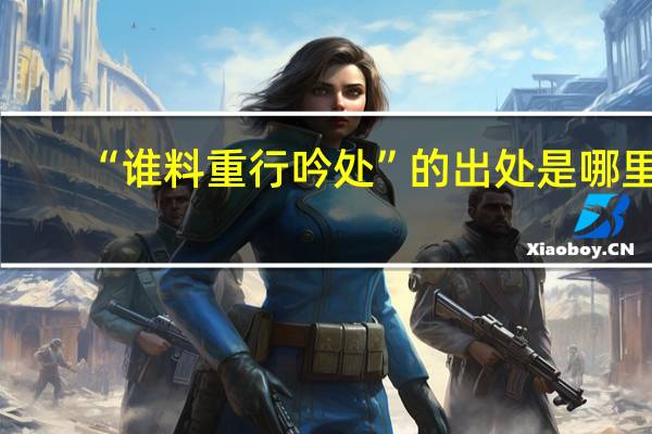 “谁料重行吟处”的出处是哪里