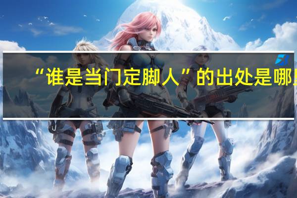 “谁是当门定脚人”的出处是哪里