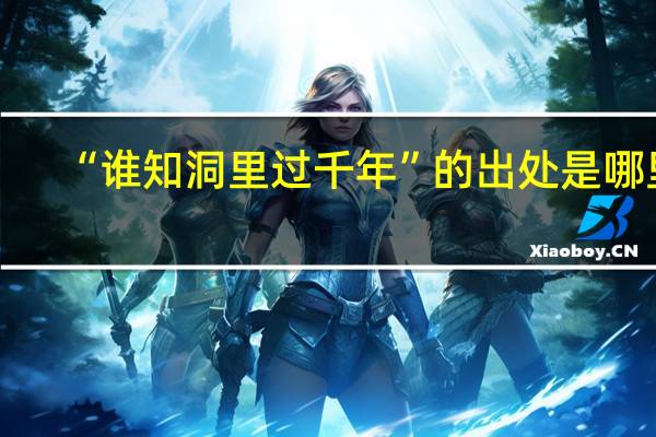 “谁知洞里过千年”的出处是哪里