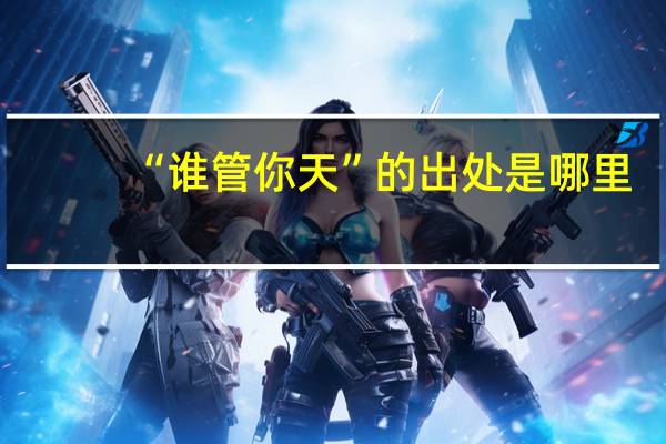 “谁管你天”的出处是哪里