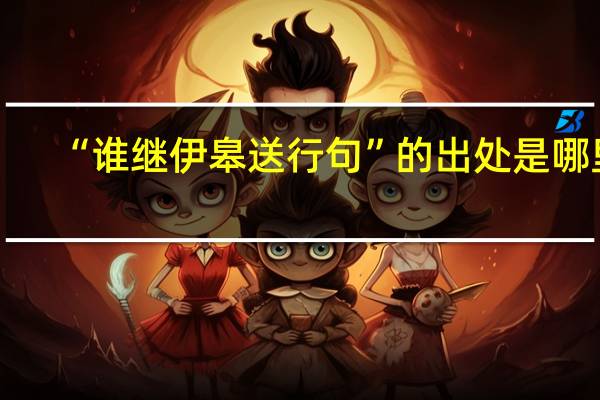 “谁继伊皋送行句”的出处是哪里