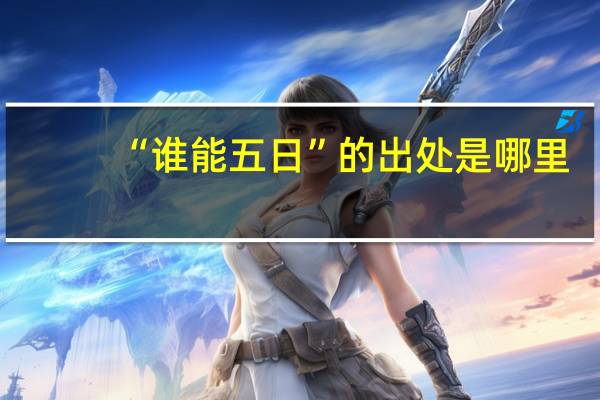 “谁能五日”的出处是哪里