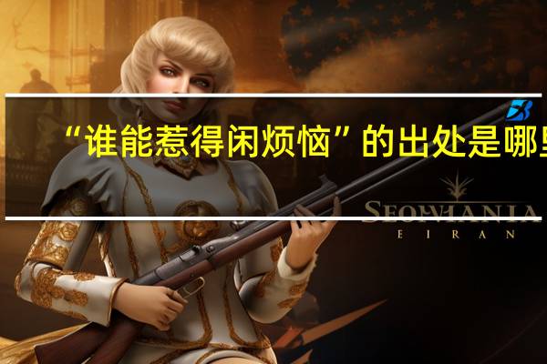 “谁能惹得闲烦恼”的出处是哪里