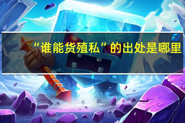 “谁能货殖私”的出处是哪里