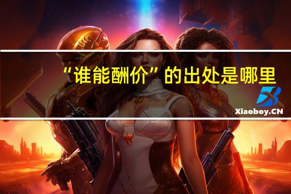 “谁能酬价”的出处是哪里