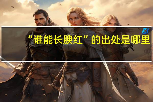“谁能长腴红”的出处是哪里