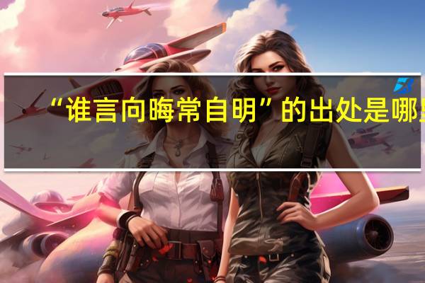 “谁言向晦常自明”的出处是哪里