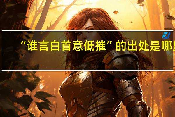 “谁言白首意低摧”的出处是哪里