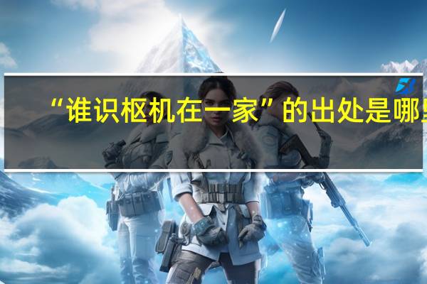 “谁识枢机在一家”的出处是哪里