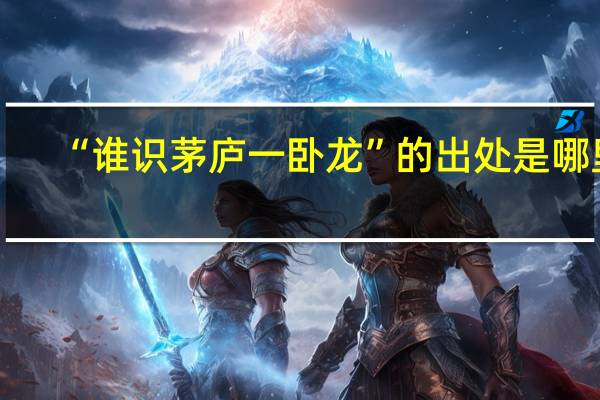 “谁识茅庐一卧龙”的出处是哪里