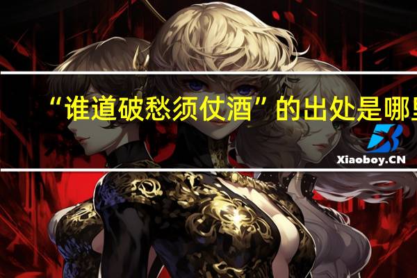 “谁道破愁须仗酒”的出处是哪里