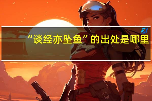 “谈经亦坠鱼”的出处是哪里