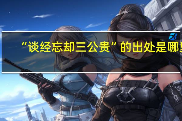 “谈经忘却三公贵”的出处是哪里