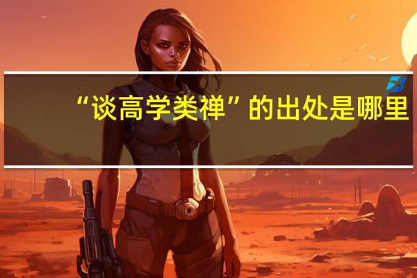 “谈高学类禅”的出处是哪里