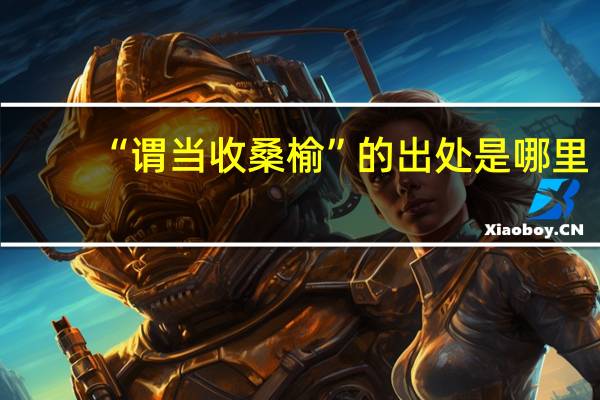 “谓当收桑榆”的出处是哪里