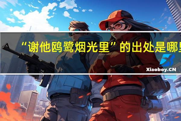 “谢他鸥鹭烟光里”的出处是哪里