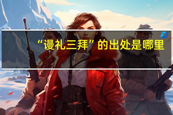 “谩礼三拜”的出处是哪里