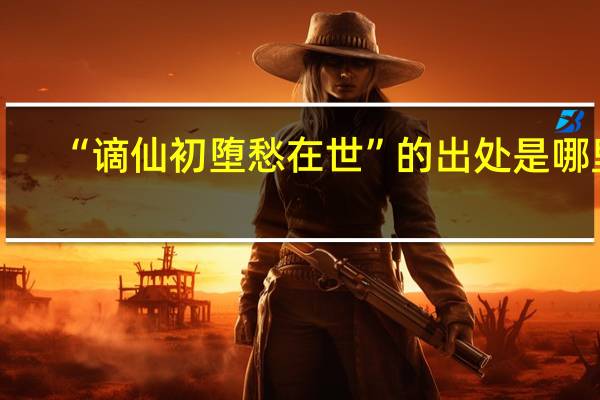 “谪仙初堕愁在世”的出处是哪里