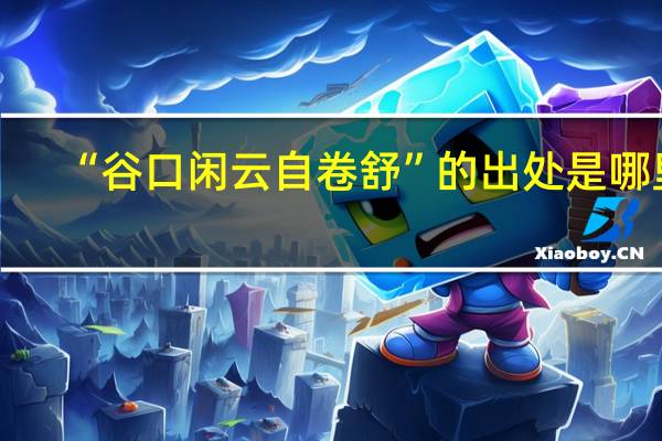 “谷口闲云自卷舒”的出处是哪里