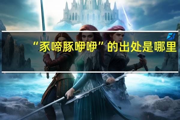 “豕啼豚咿咿”的出处是哪里