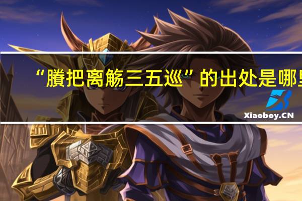 “賸把离觞三五巡”的出处是哪里