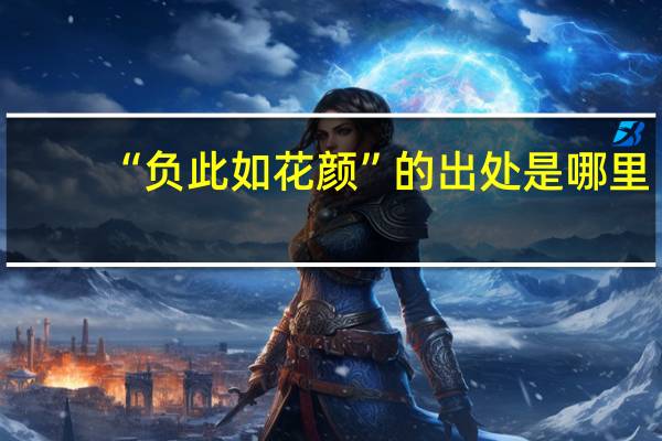 “负此如花颜”的出处是哪里