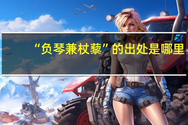“负琴兼杖藜”的出处是哪里