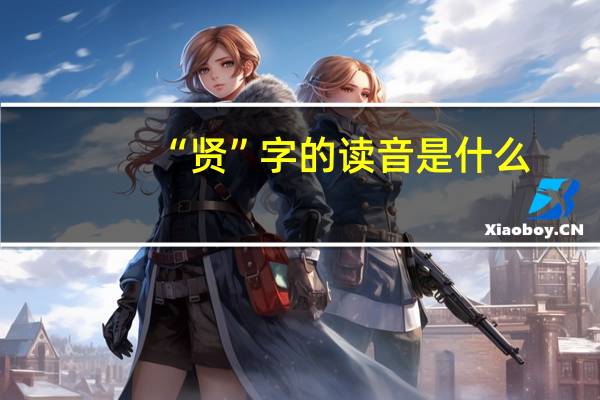 “贤”字的读音是什么