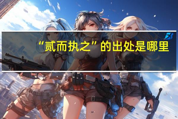 “贰而执之”的出处是哪里