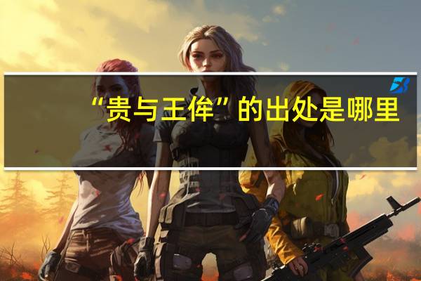 “贵与王侔”的出处是哪里