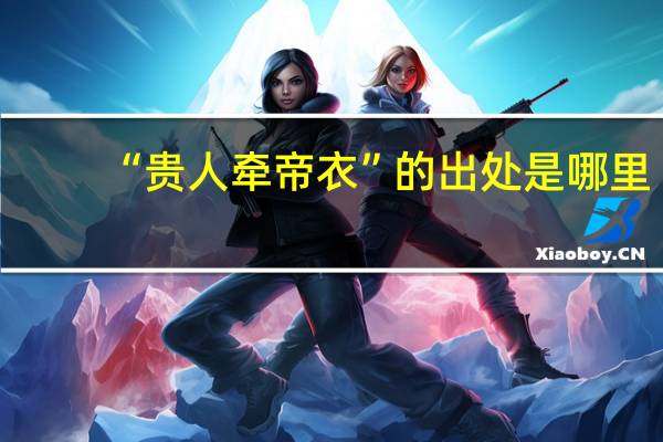 “贵人牵帝衣”的出处是哪里