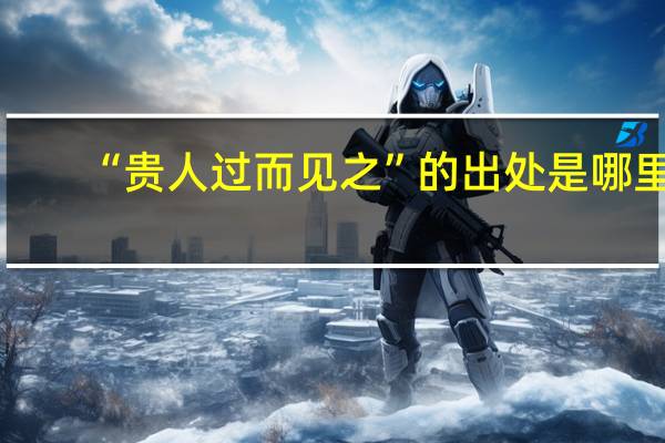 “贵人过而见之”的出处是哪里