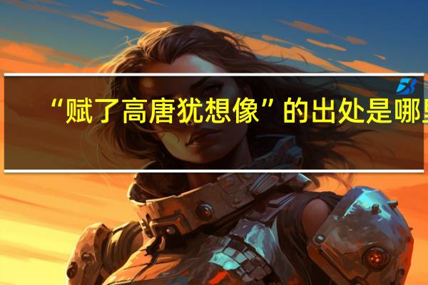 “赋了高唐犹想像”的出处是哪里