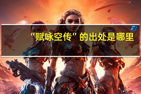 “赋咏空传”的出处是哪里