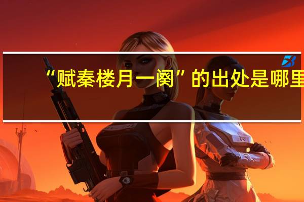 “赋秦楼月一阕”的出处是哪里