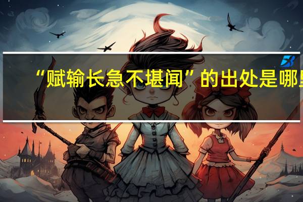 “赋输长急不堪闻”的出处是哪里