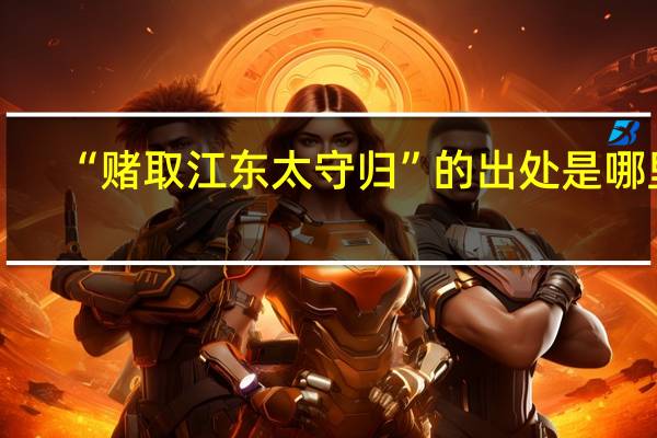 “赌取江东太守归”的出处是哪里