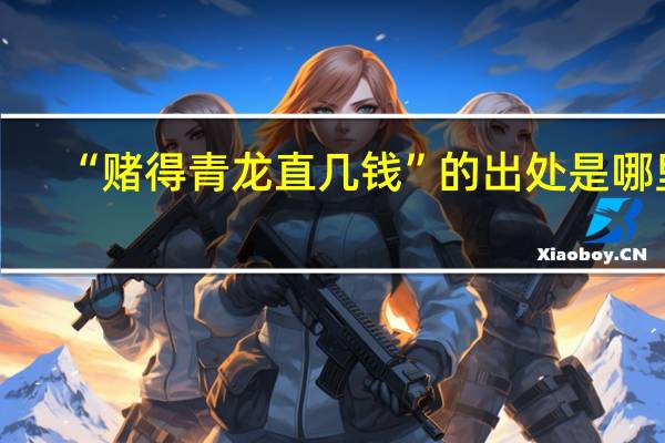 “赌得青龙直几钱”的出处是哪里