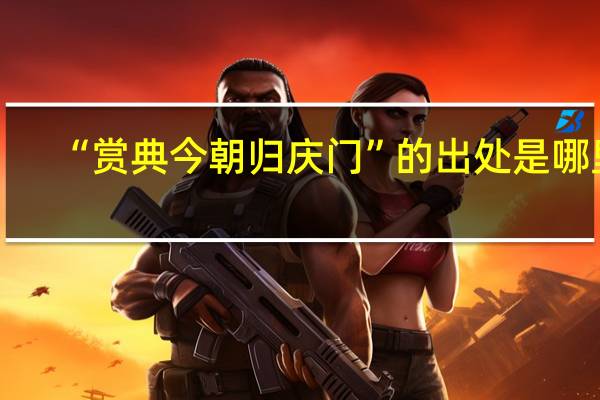 “赏典今朝归庆门”的出处是哪里