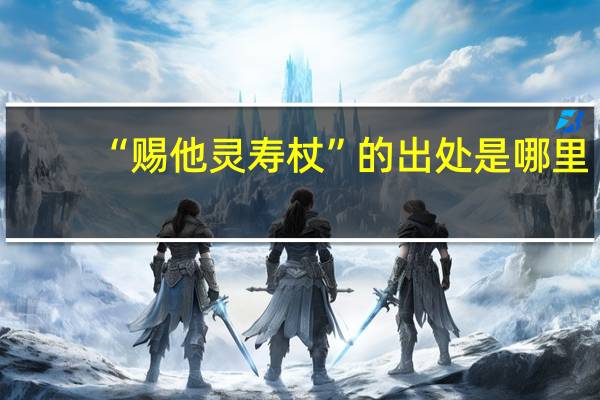 “赐他灵寿杖”的出处是哪里